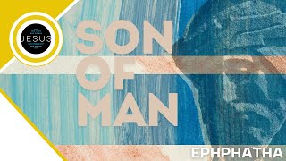 SON OF MAN  EPHPHATHA [upl. by Enella]