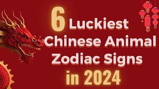 6 Luckiest Chinese Animal Zodiac Signs in 2024 [upl. by Filberte368]