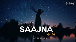 Saajna X Aadat Mashup  AB AMBIENTS Chillouts  Emotional Songs [upl. by Neeoma]