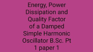 Energy Power Dissipation and Quality Factor of a Damped Harmonic Oscillator BSc Pt 1 Mech Lect7 [upl. by Rind]