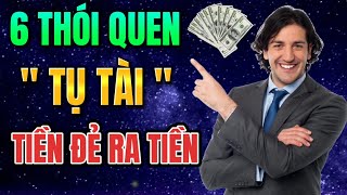 6 Thói Quen quotTỤ TÀIquot Giúp Bạn Trở Nên Giàu Sang Thịnh Vượng Trong Năm Mới [upl. by Palladin]