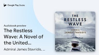 The Restless Wave A Novel of the United States… by Admiral James Stavridis… · Audiobook preview [upl. by Halyk874]