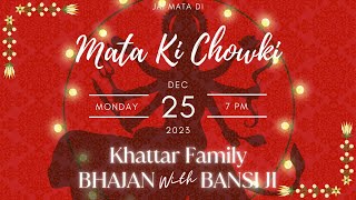 MATA KI CHOWKI  KHATTAR FAMILY  25 DECEMBER 2023  BHAJAN WITH BANSI JI [upl. by Ibson]