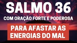 Salmo 36  Para afastar as energias do mal  Com Oração Forte e Poderosa [upl. by Alliuqa117]