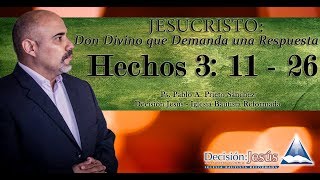 Hechos 3 11  26 Jesucristo Don Divino que Demanda una Respuesta [upl. by Andre]