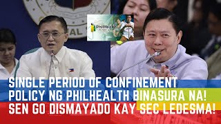 SINGLE PERIOD OF CONFINEMENT POLICY NG PHILHEALTH BINASURA NA SEN GO DISMAYADO KAY SEC LEDESMA [upl. by Rahab]