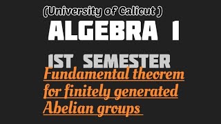 MSC MATHEMATICS  Calicut University  algebra 1 theorem for finitely generated Abelian groups [upl. by Davena470]