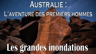 Australie  Laventure des premiers hommes 22  Les grandes inondations [upl. by Blanc688]