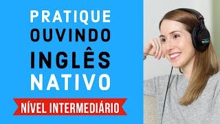 Pratique ouvindo inglês nativo nível intermediário [upl. by Acirre]