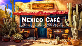 Start Your Day Right with Morning Mexico Cafe Shop Vibes with Positive Bossa Nova for Study and Work [upl. by Ait857]