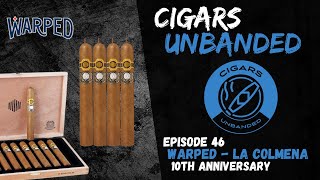 Cigars Unbanded 46  Warped La Colmena 10th Anniversary [upl. by Anna-Diana]