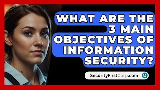 What Are The 3 Main Objectives Of Information Security  SecurityFirstCorpcom [upl. by Hut]