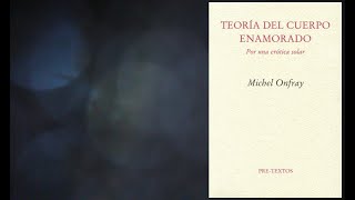 Fragmento de la Teoría del cuerpo enamorado de M Onfray 31 EL CONOCIMIENTO INTELECTUAL DEL AMOR [upl. by Pernell]