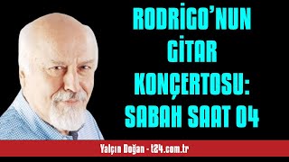 YALÇIN DOĞAN RODRİGO’NUN GİTAR KONÇERTOSU SABAH SAAT 04  SESLİ KÖŞE YAZISI [upl. by Eilrahs]