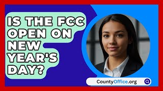 Is The FCC Open On New Years Day  CountyOfficeorg [upl. by Rosana]