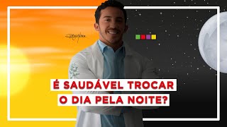 É saudável trocar o dia pela noite Importantíssimo Entenda [upl. by Fineberg428]