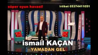 ismail kaçan yamadan gel YENİ [upl. by Stearne]