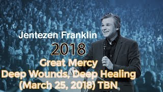 Jentezen Franklin sermonsGreat MercyDeep Wounds Deep Healing March 25 2018 TBN [upl. by Bat804]