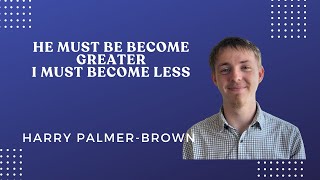 He must be become greater I must become lessHarry PalmerBrown  11824 [upl. by Rohclem]