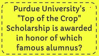 Purdue Universitys quotTop of the Cropquot Scholarship is awarded in honor of which famous alumnus [upl. by Oniotna]