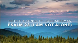 Psalm 23 I Am Not AloneLYRIC VIDEOPeople amp Songs ft Josh Sherman [upl. by Palua]