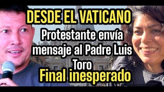 PROTESTANTE ENVIA MENSAJE AL PADRE LUIS TORO DESDE EL VATICANO padreluistoro pentecostal [upl. by Tamar264]