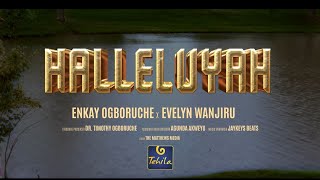 Halleluyah  Enkay Ogboruche X Evelyn Wanjiru [upl. by Marilou339]