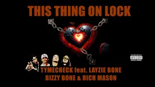 TYMECHECK  THIS THING ON LOCK ft LAYZIE BONE BIZZY BONE amp RICH MASON [upl. by Achorn23]