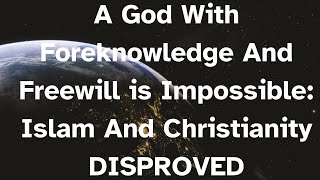 A God With Foreknowledge And Freewill is Impossible Islam And Christianity DISPROVED atheist [upl. by Salvucci]