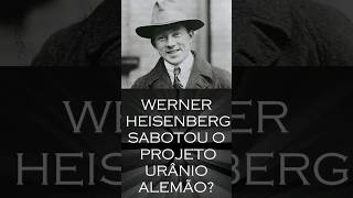 HEISENBERG e o projeto URÂNIO ciencia relatividade scientifictheory física [upl. by Nahraf]