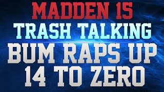 MADDEN 15 TRASH TALK  BUM UP 140 STARTS RAPPIN  SEE WHAT HAPPENS WHEN I START PLAYING DEFENSE [upl. by Kare244]