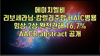 주식  에이치엘비 리보세라닙·캄렐리주맙 HAIC병용임상 2상 완전관해 167 AACR abstract 공개 [upl. by Eboj]