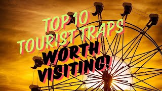 Top 10 Tourist Traps Worth Visiting [upl. by Ivanah]