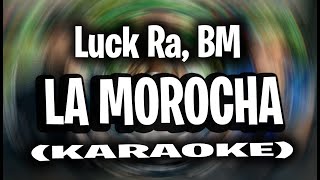 Luck Ra BM  LA MOROCHA KARAOKE  INSTRUMENTAL [upl. by Aicenek]