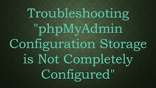 Troubleshooting quotphpMyAdmin Configuration Storage is Not Completely Configuredquot [upl. by Evadnee328]