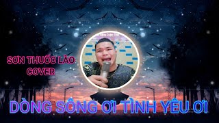 Dòng Sông ƠiTình Yêu Ơi  Sơn Thuốc Lào COVER [upl. by Idok499]