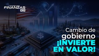 Cambio de Gobierno ¡Invierte en Valor  Finanzas 101 [upl. by Ahker]