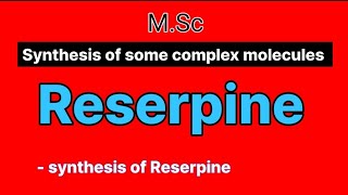 Reserpine  Synthesis of Reserpine  synthesis of some complex molecules  MSc [upl. by Anhcar]