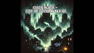 Ciggy Black  Ciggy Black  City Of Gotham 963 hz [upl. by Tlevesor]