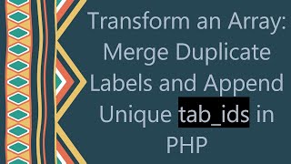 Transform an Array Merge Duplicate Labels and Append Unique tabids in PHP [upl. by Anaizit421]