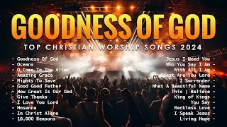 Goodness Of God  Top Christian Worship Songs 2024  Top Worship Songs 2024 188 [upl. by Enyluqcaj]