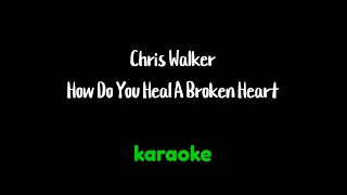 Chris Walker  How Do You Heal A Broken Heart karaoke [upl. by Aicnarf]