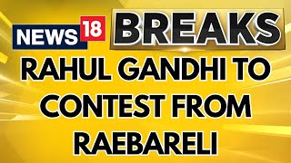 Rahul Gandhi To Contest From Raebareli Congress Fields Kishori Lal Sharma In Amethi  News18 [upl. by Jairia]