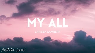 Larissa Lambert  My All Lyrics  Aesthetic Lyrics🎵 [upl. by Winther]