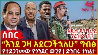 Ethiopia  “እንደ ጋዛ አደርጋችኋለሁ” ግብፅ፣ አዲሱ የትግራይ ፕሬዝዳንት፣ የተደጋገመው የጎንደር ውጊያ፣ ድንበሩ ተከፈተ [upl. by Erlina]