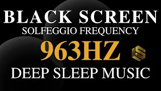 Sleep Music 963 HZ Frequency Of Gods Music For A Divine Union amp Spiritual Awakening  Black Screen [upl. by Conny]