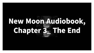 New Moon Audiobook Chapter 3 The End [upl. by Zaria595]