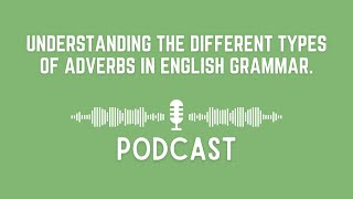 Podcast Understanding the Different Types of Adverbs in English Grammar [upl. by Enairb]