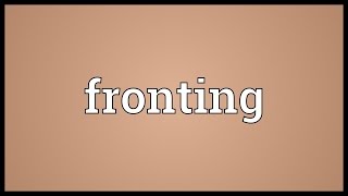 Fronting Meaning [upl. by Aeret]