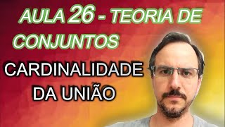 Teoria de Conjuntos  Cardinalidade da união  Aula 26 [upl. by Ephrem]